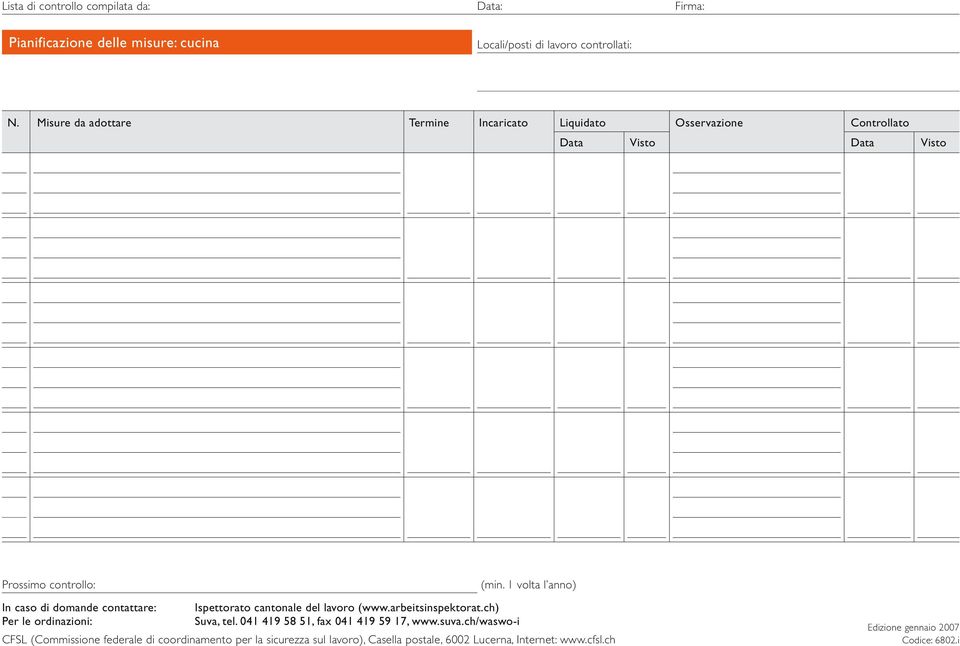1 volta l an) In caso di domande contattare: Ispettorato cantonale del lavoro (www.arbeitsinspektorat.ch) Per le ordinazioni: Suva, tel.