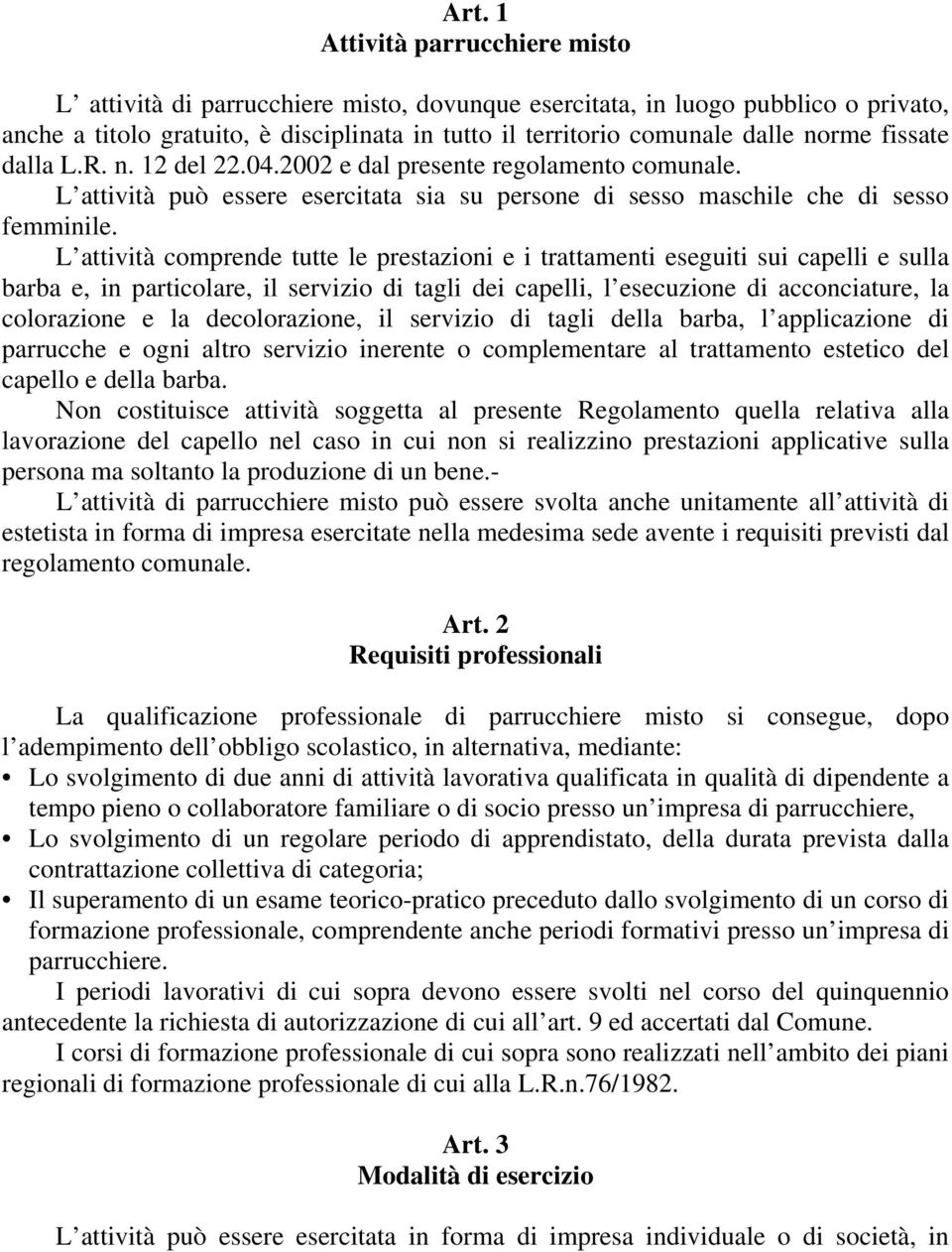 L attività comprende tutte le prestazioni e i trattamenti eseguiti sui capelli e sulla barba e, in particolare, il servizio di tagli dei capelli, l esecuzione di acconciature, la colorazione e la