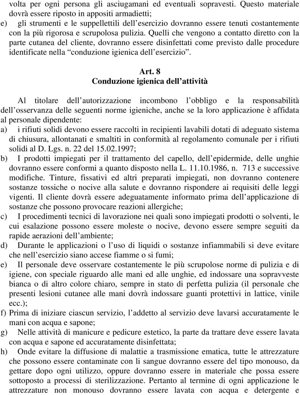 Quelli che vengono a contatto diretto con la parte cutanea del cliente, dovranno essere disinfettati come previsto dalle procedure identificate nella conduzione igienica dell esercizio. Art.