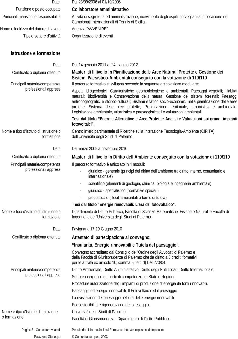 Istruzione e Date Dal 14 gennaio 2011 al 24 maggio 2012 Master di II livello in Pianificazione delle Aree Naturali Protette e Gestione dei Sistemi Paesistico-Ambientali conseguito con la votazione di