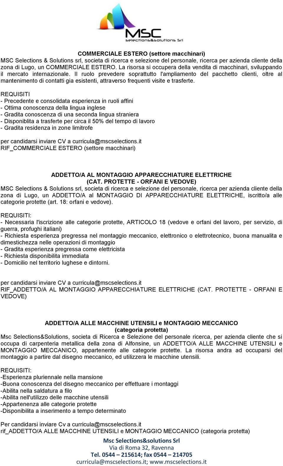 - Precedente e consolidata esperienza in ruoli affini - Ottima conoscenza della lingua inglese - Gradita conoscenza di una seconda lingua straniera - Disponiblita a trasferte per circa il 50% del