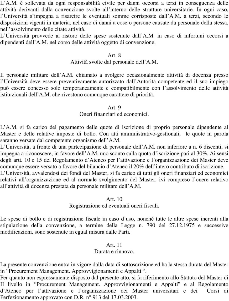 a terzi, secondo le disposizioni vigenti in materia, nel caso di danni a cose o persone causate da personale della stessa, nell assolvimento delle citate attività.