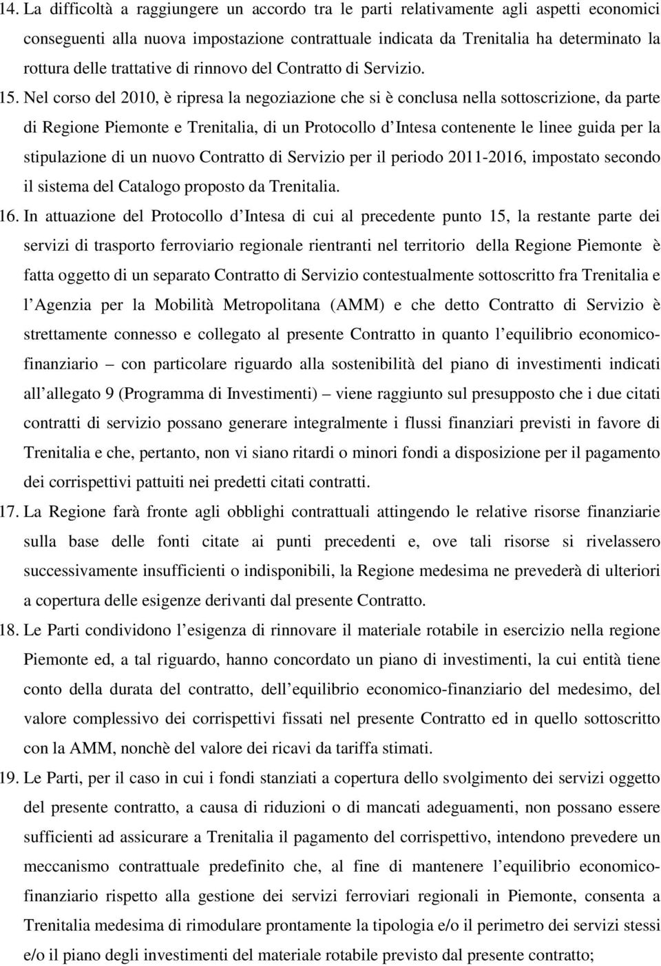 Nel corso del 2010, è ripresa la negoziazione che si è conclusa nella sottoscrizione, da parte di Regione Piemonte e Trenitalia, di un Protocollo d Intesa contenente le linee guida per la