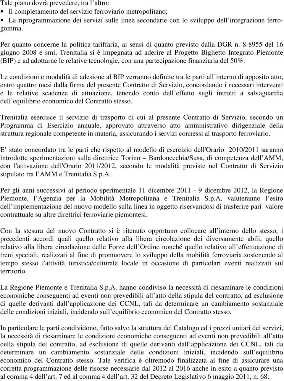8-8955 del 16 giugno 2008 e smi, Trenitalia si è impegnata ad aderire al Progetto Biglietto Integrato Piemonte (BIP) e ad adottarne le relative tecnologie, con una partecipazione finanziaria del 50%.