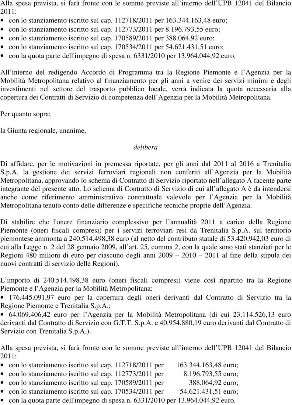 170534/2011 per 54.621.431,51 euro; con la quota parte dell'impegno di spesa n. 6331/2010 per 13.964.044,92 euro.