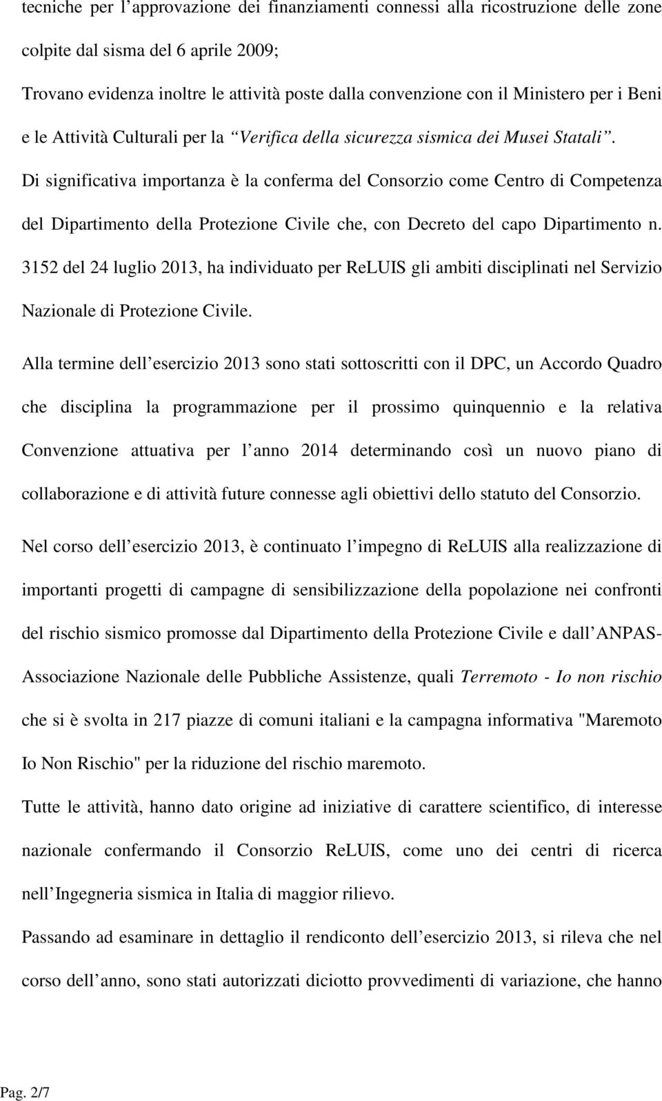 Di significativa importanza è la conferma del Consorzio come Centro di Competenza del Dipartimento della Protezione Civile che, con Decreto del capo Dipartimento n.