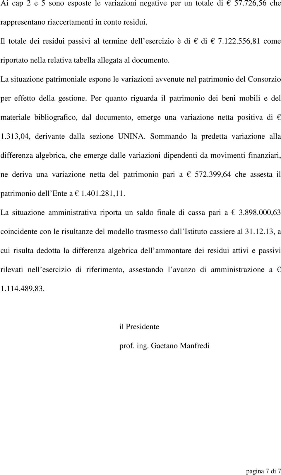 Per quanto riguarda il patrimonio dei beni mobili e del materiale bibliografico, dal documento, emerge una variazione netta positiva di 1.313,04, derivante dalla sezione UNINA.