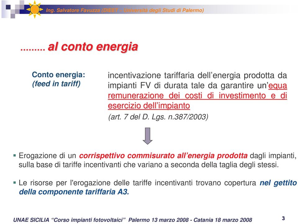 387/2003) Erogazione di un corrispettivo commisurato all energia prodotta dagli impianti, sulla base di tariffe incentivanti che