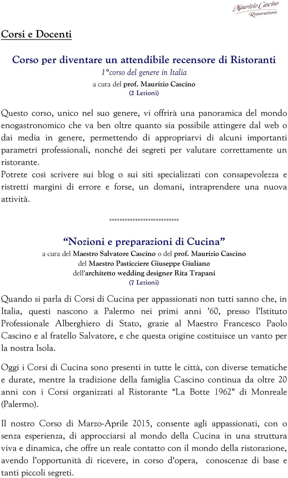 permettendo di appropriarvi di alcuni importanti parametri professionali, nonché dei segreti per valutare correttamente un ristorante.