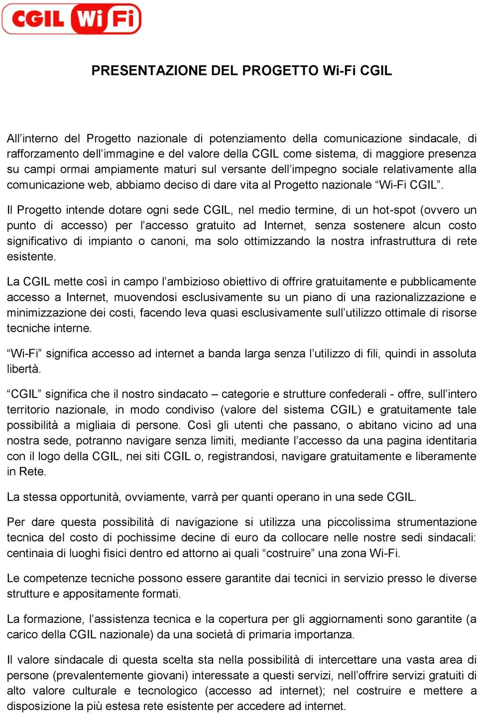 Il Progetto intende dotare ogni sede CGIL, nel medio termine, di un hot-spot (ovvero un punto di accesso) per l accesso gratuito ad Internet, senza sostenere alcun costo significativo di impianto o