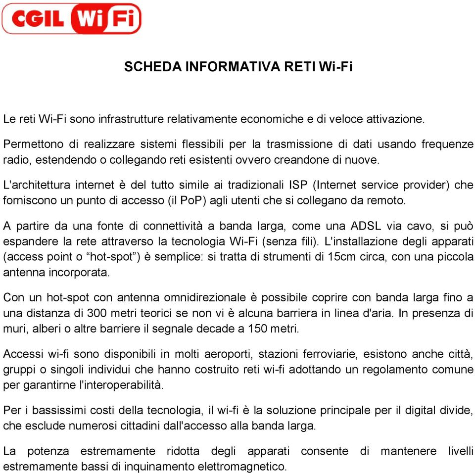 L'architettura internet è del tutto simile ai tradizionali ISP (Internet service provider) che forniscono un punto di accesso (il PoP) agli utenti che si collegano da remoto.