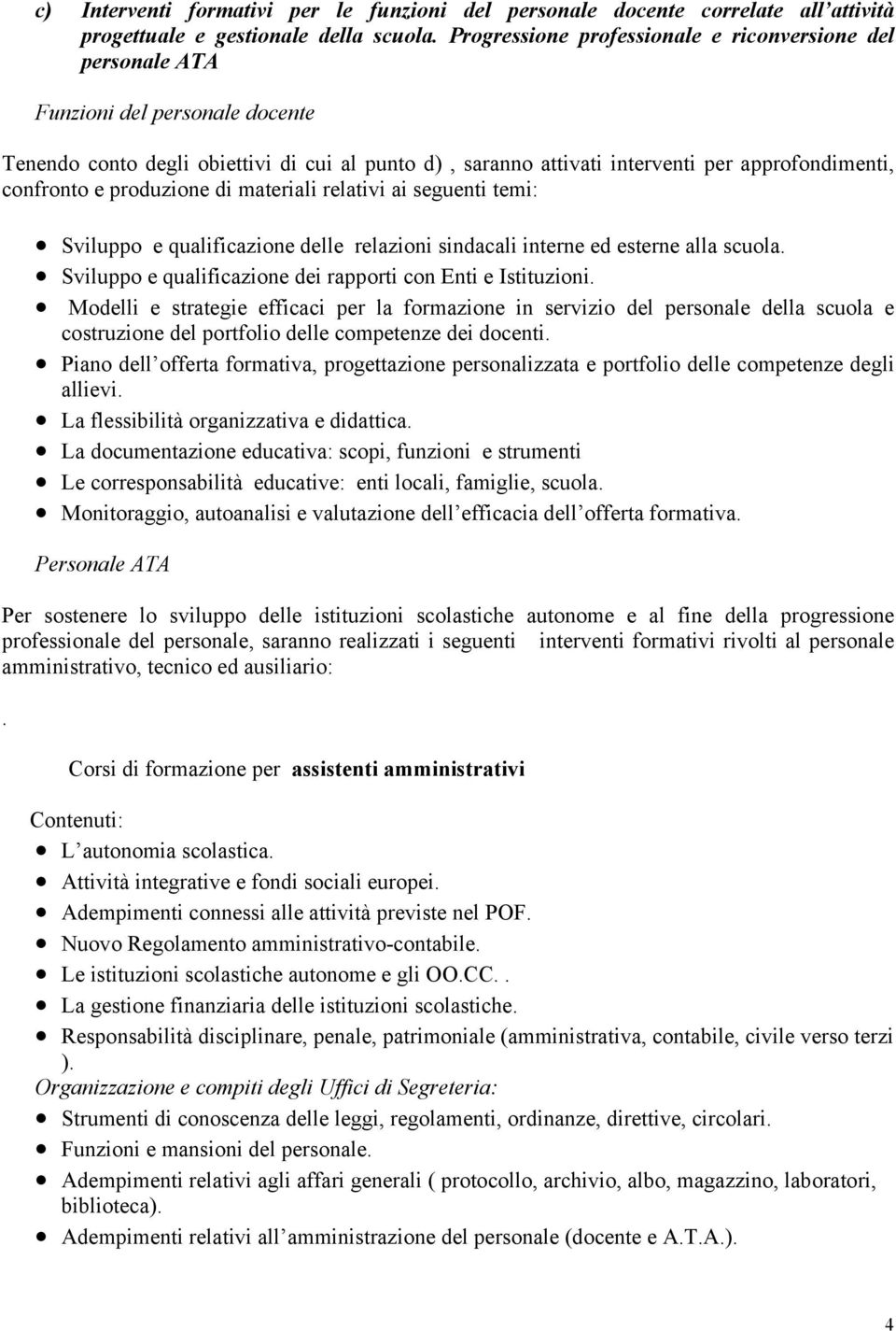 confronto e produzione di materiali relativi ai seguenti temi: Sviluppo e qualificazione delle relazioni sindacali interne ed esterne alla scuola.