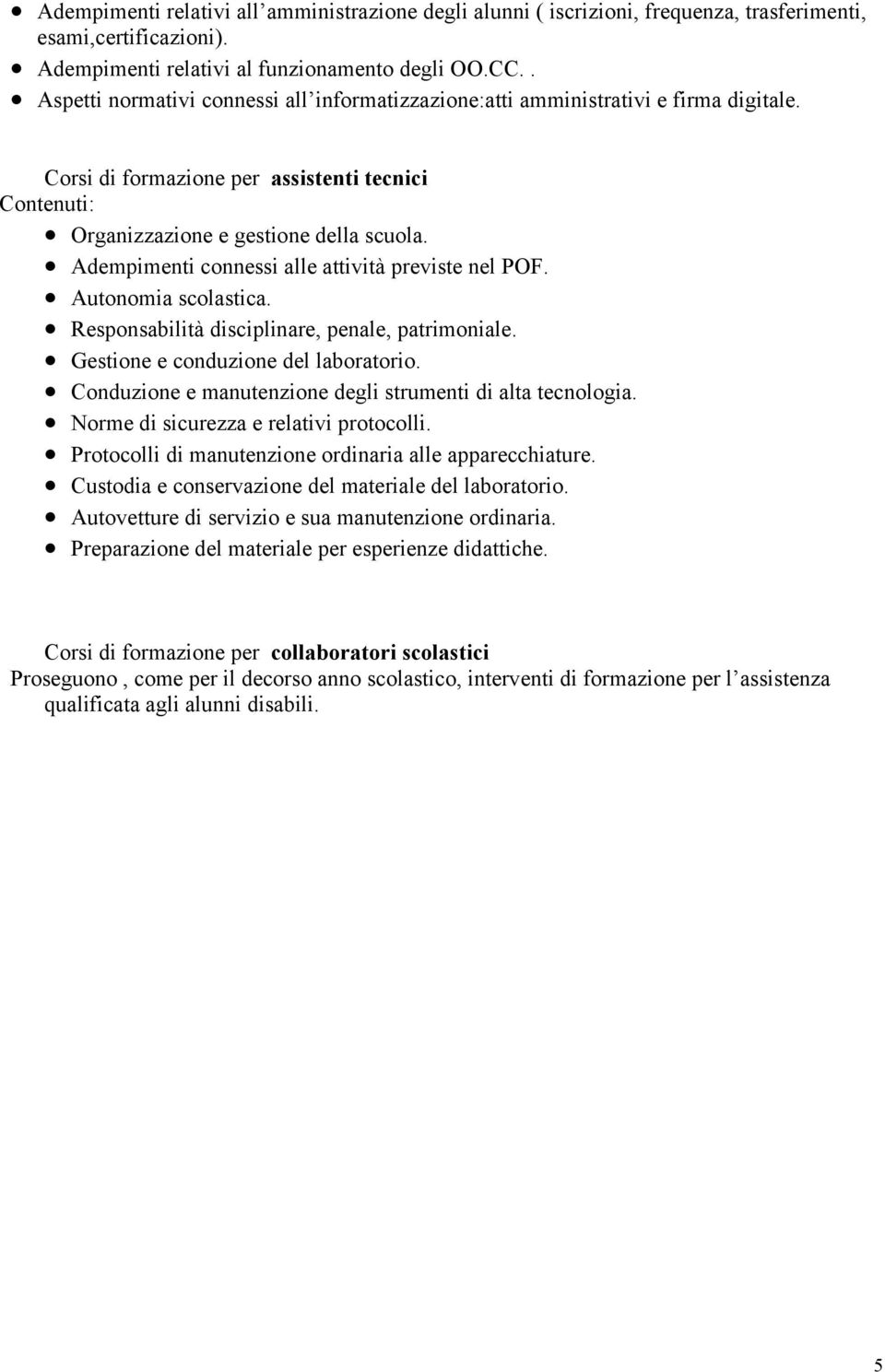 Adempimenti connessi alle attività previste nel POF. Autonomia scolastica. Responsabilità disciplinare, penale, patrimoniale. Gestione e conduzione del laboratorio.