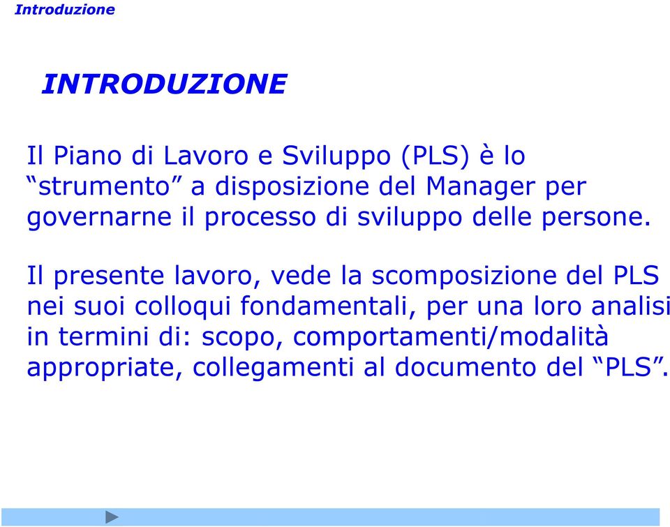 Il presente lavoro, vede la scomposizione del PLS nei suoi colloqui fondamentali, per