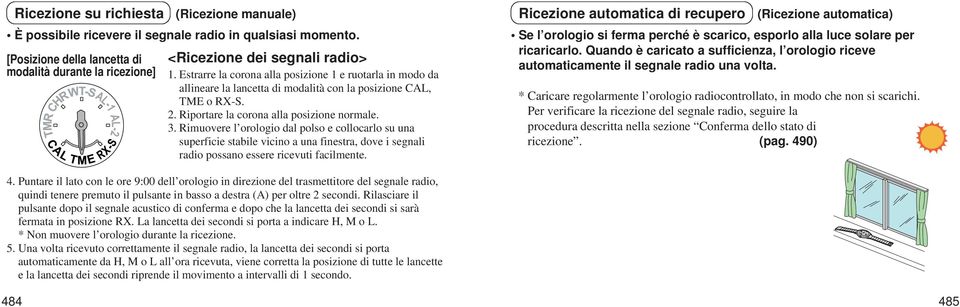 Rimuovere l orologio dal polso e collocarlo su una superficie stabile vicino a una finestra, dove i segnali radio possano essere ricevuti facilmente.