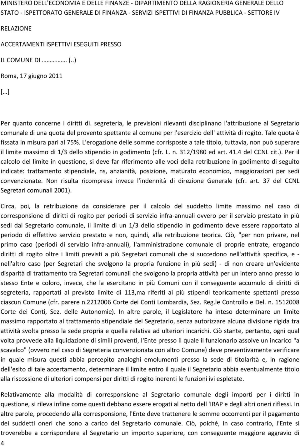 segreteria, le previsioni rilevanti disciplinano l'attribuzione al Segretario comunale di una quota del provento spettante al comune per l'esercizio dell' attività di rogito.