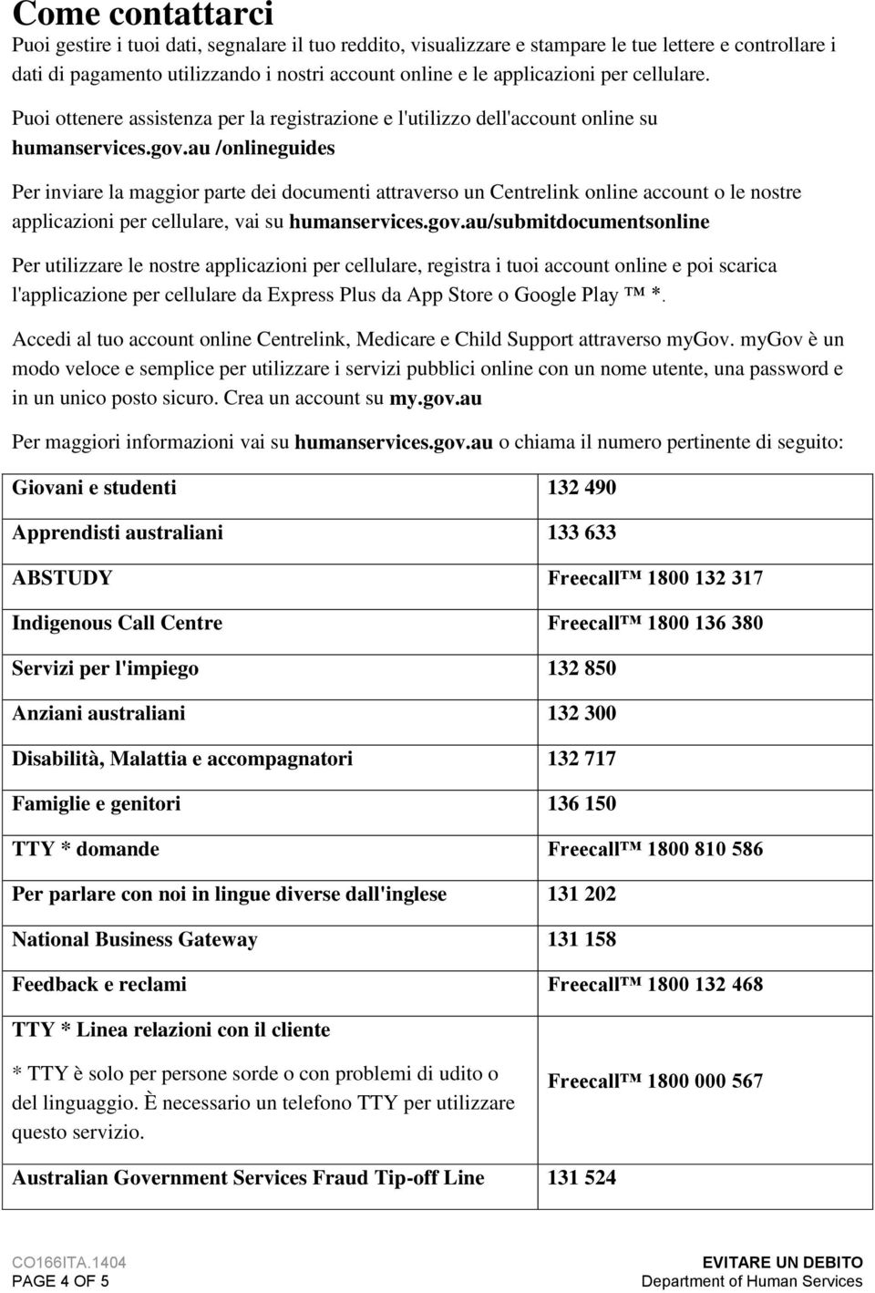 au /onlineguides Per inviare la maggior parte dei documenti attraverso un Centrelink online account o le nostre applicazioni per cellulare, vai su humanservices.gov.