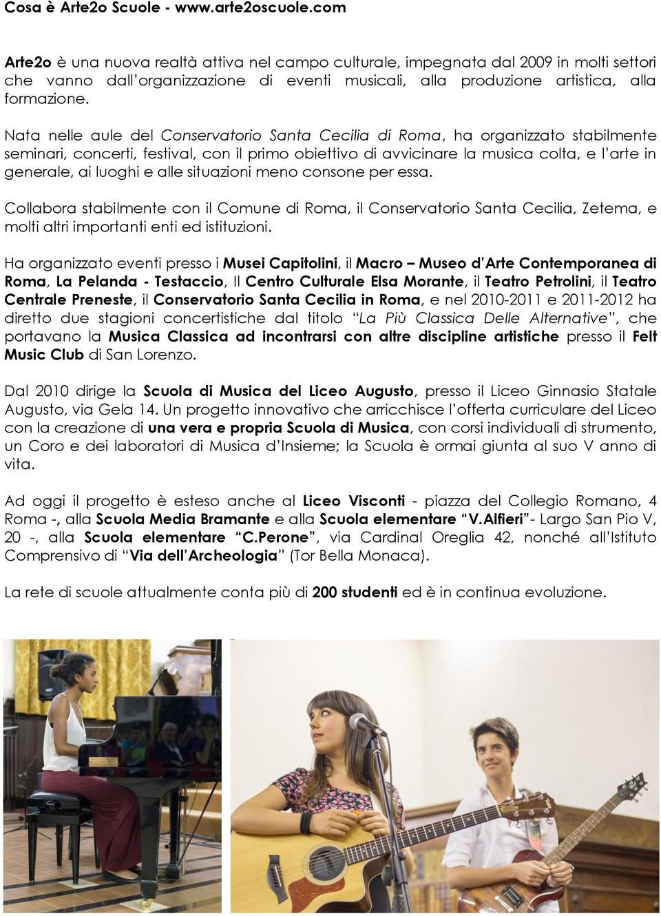 Nata nelle aule del Conservatorio Santa Cecilia di Roma, ha organizzato stabilmente seminari, concerti, festival, con il primo obiettivo di avvicinare la musica colta, e l arte in generale, ai luoghi