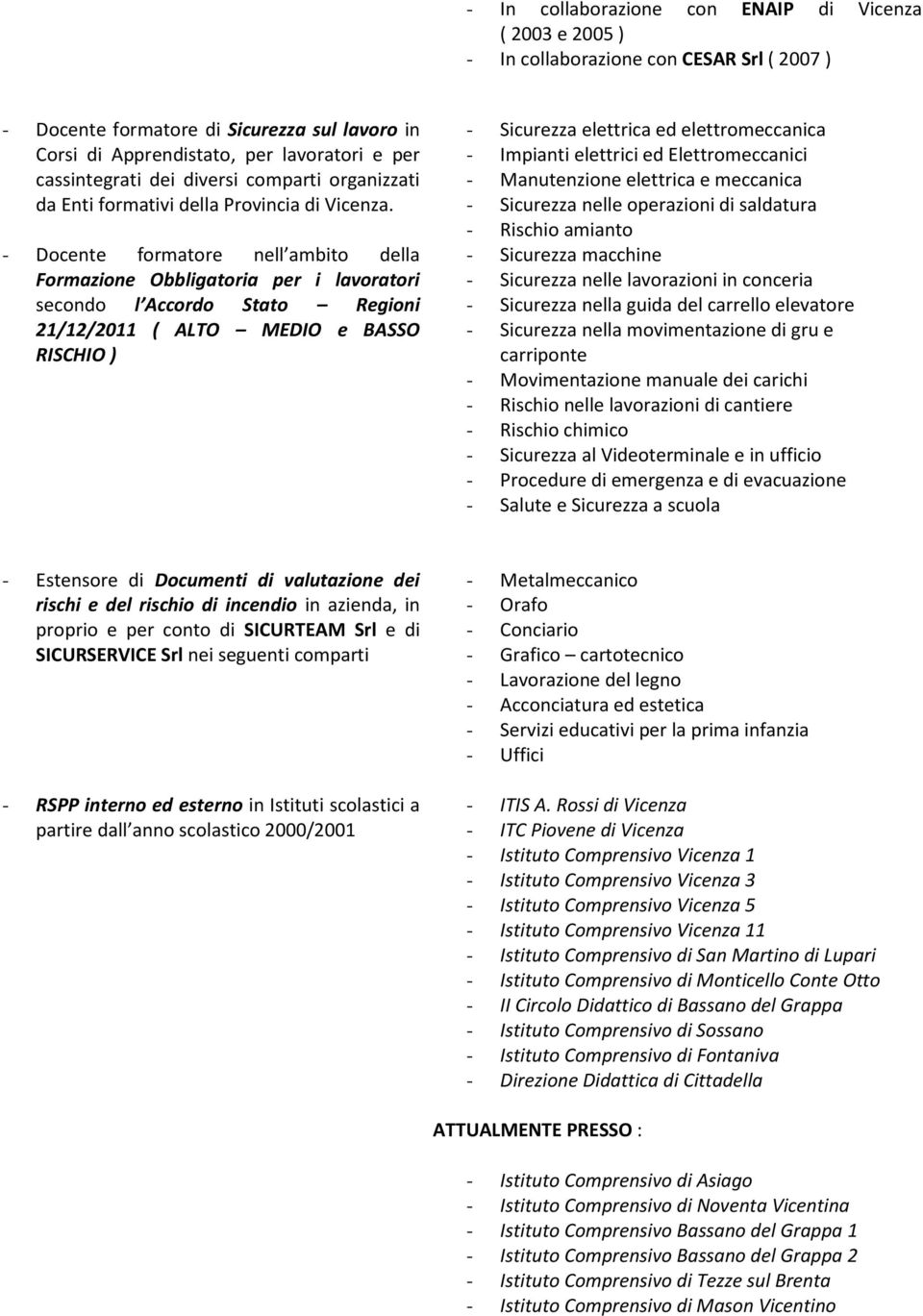 - Docente formatore nell ambito della Formazione Obbligatoria per i lavoratori secondo l Accordo Stato Regioni 21/12/2011 ( ALTO MEDIO e BASSO RISCHIO ) - Sicurezza elettrica ed elettromeccanica -