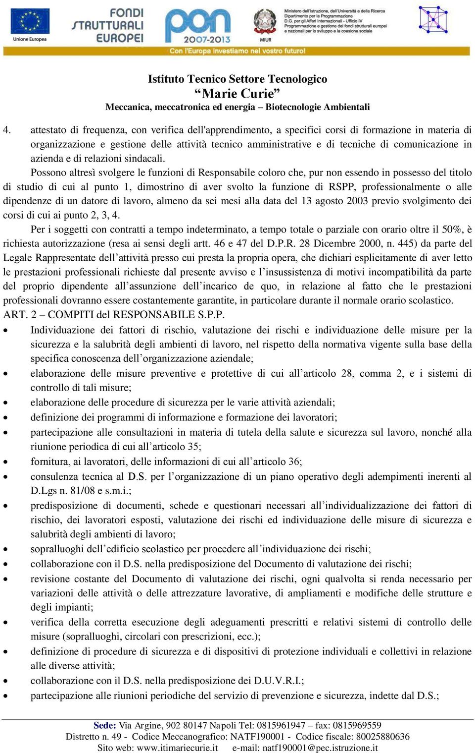 Possono altresì svolgere le funzioni di Responsabile coloro che, pur non essendo in possesso del titolo di studio di cui al punto 1, dimostrino di aver svolto la funzione di RSPP, professionalmente o