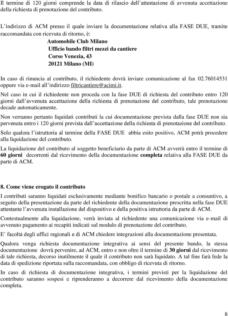 Corso Venezia, 43 20121 Milano (MI) In caso di rinuncia al contributo, il richiedente dovrà inviare comunicazione al fax 02.76014531 oppure via e-mail all indirizzo filtricantiere@acimi.it.