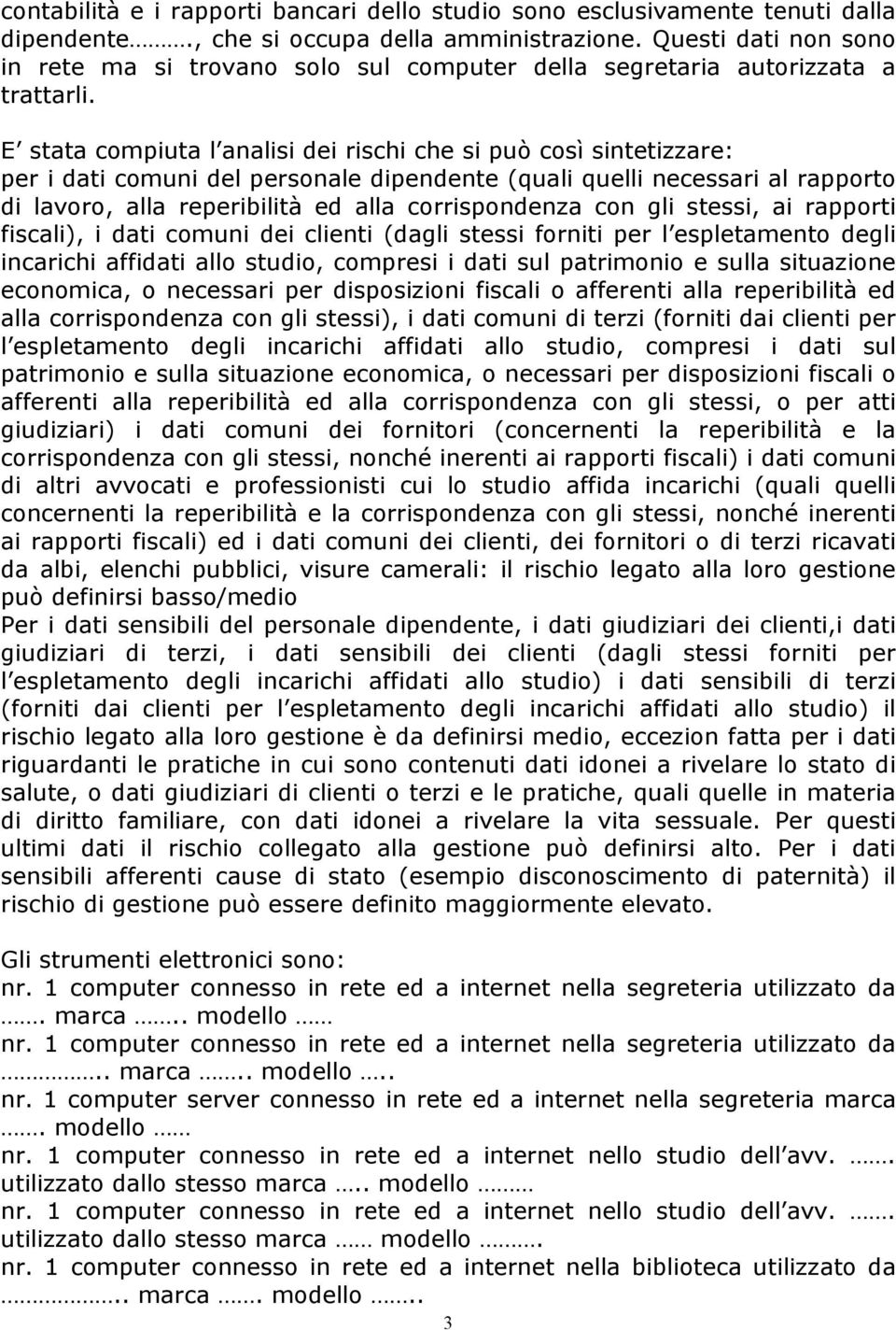 E stata compiuta l analisi dei rischi che si può così sintetizzare: per i dati comuni del personale dipendente (quali quelli necessari al rapporto di lavoro, alla reperibilità ed alla corrispondenza