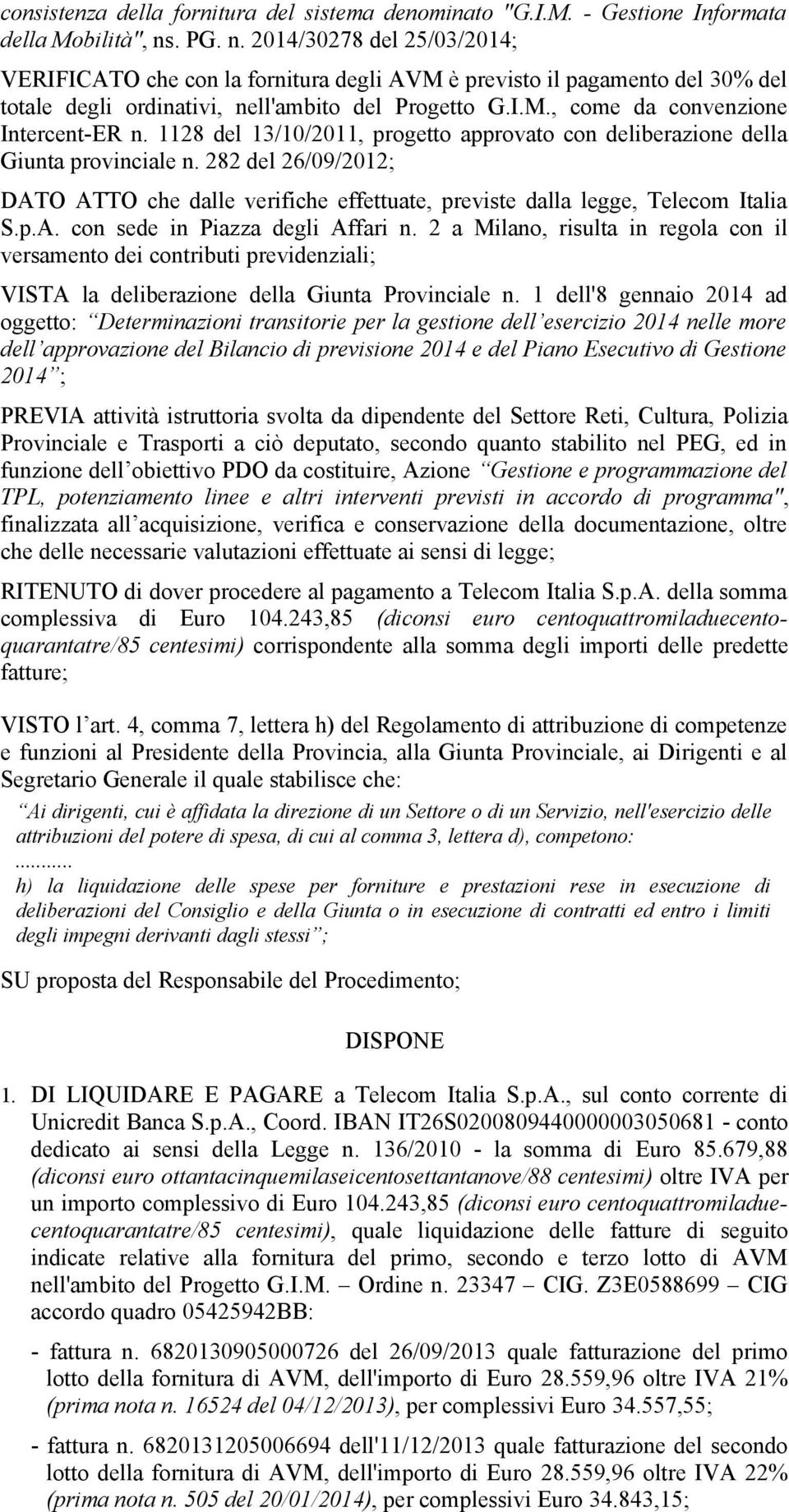1128 del 13/10/2011, progetto approvato con deliberazione della Giunta provinciale n. 282 del 26/09/2012; DATO ATTO che dalle verifiche effettuate, previste dalla legge, Telecom Italia S.p.A. con sede in Piazza degli Affari n.