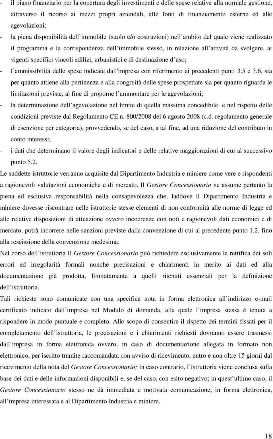 svolgere, ai vigenti specifici vincoli edilizi, urbanistici e di destinazione d uso; - l ammissibilità delle spese indicate dall'impresa con riferimento ai precedenti punti 3.5 e 3.