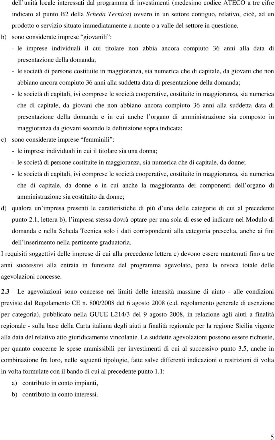 b) sono considerate imprese giovanili : - le imprese individuali il cui titolare non abbia ancora compiuto 36 anni alla data di presentazione della domanda; - le società di persone costituite in