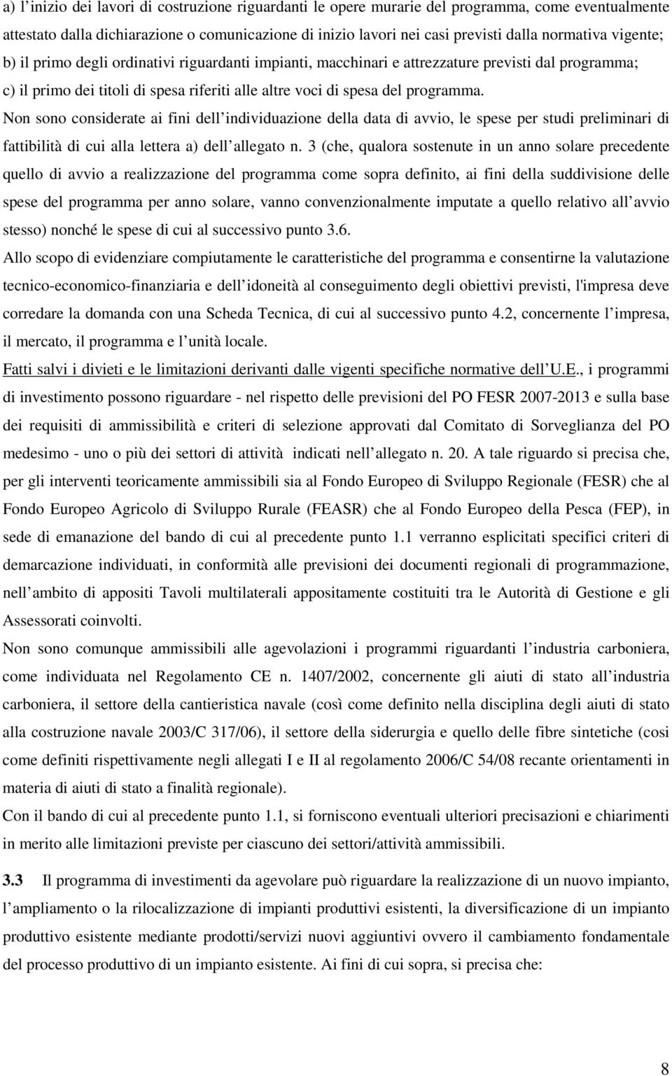 Non sono considerate ai fini dell individuazione della data di avvio, le spese per studi preliminari di fattibilità di cui alla lettera a) dell allegato n.