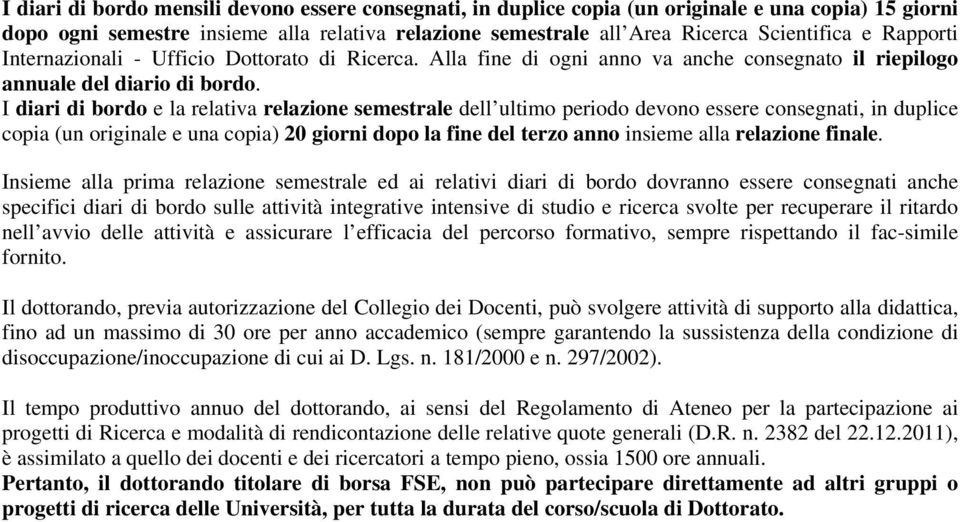 I diari di bordo e la relativa relazione semestrale dell ultimo periodo devono essere consegnati, in duplice copia (un originale e una copia) 20 giorni dopo la fine del terzo anno insieme alla