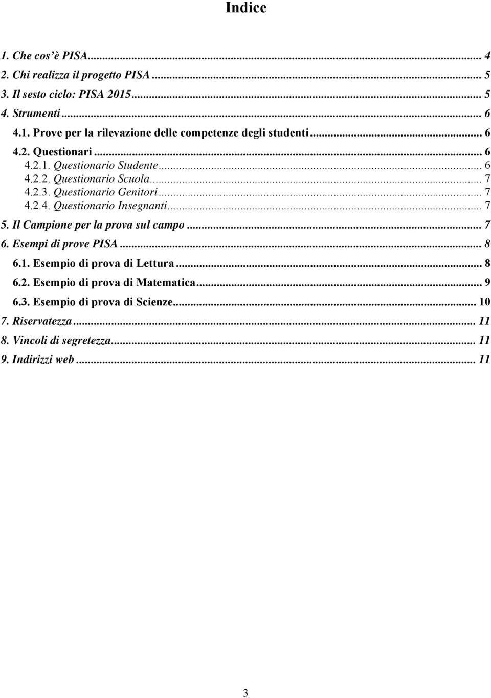 .. 7 5. Il Campione per la prova sul campo... 7 6. Esempi di prove PISA... 8 6.1. Esempio di prova di Lettura... 8 6.2. Esempio di prova di Matematica.