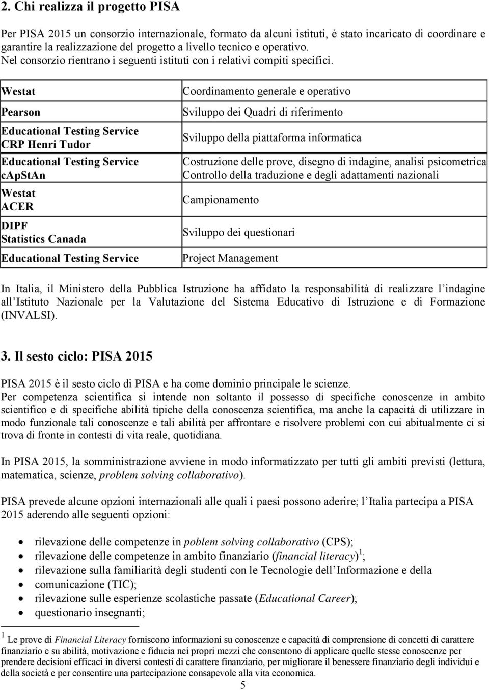 Westat Pearson Educational Testing Service CRP Henri Tudor Educational Testing Service capstan Westat ACER DIPF Statistics Canada Educational Testing Service Coordinamento generale e operativo