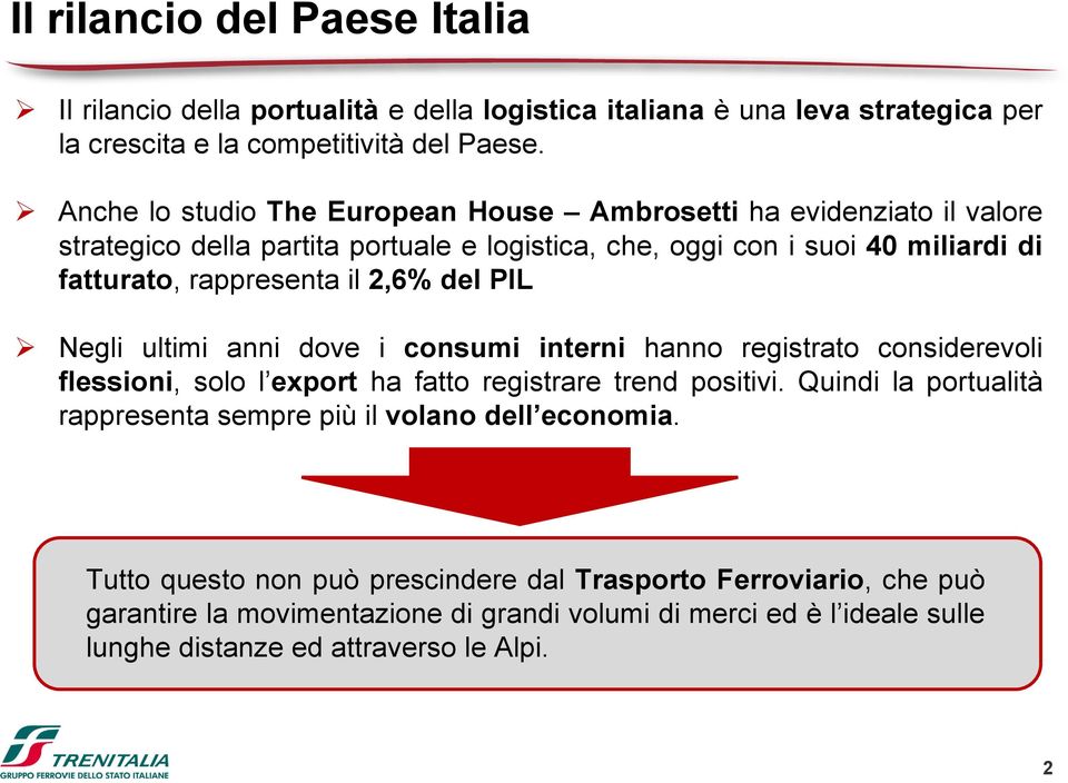 2,6% del PIL Negli ultimi anni dove i consumi interni hanno registrato considerevoli flessioni, solo l export ha fatto registrare trend positivi.