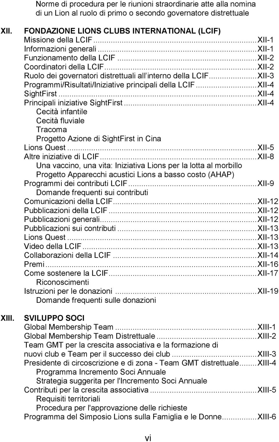 .. XII-2 Ruolo dei governatori distrettuali all interno della LCIF... XII-3 Programmi/Risultati/Iniziative principali della LCIF... XII-4 SightFirst... XII-4 Principali iniziative SightFirst.