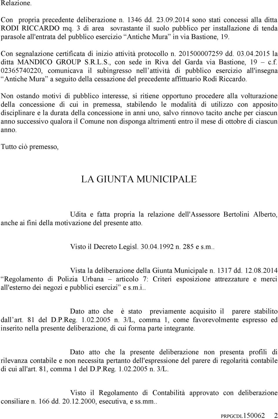 Con segnalazione certificata di inizio attività protocollo n. 201500007259 dd. 03.04.2015 la ditta MANDICO GROUP S.R.L.S., con sede in Riva del Garda via Bastione, 19 c.f. 02365740220, comunicava il subingresso nell attività di pubblico esercizio all'insegna Antiche Mura a seguito della cessazione del precedente affittuario Rodi Riccardo.