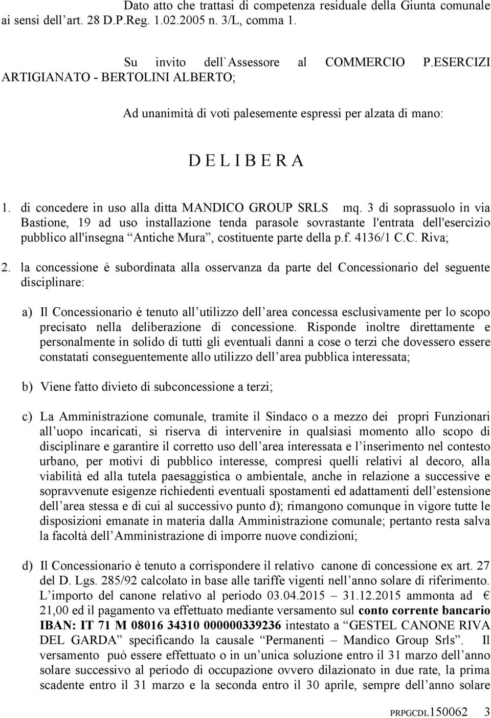 3 di soprassuolo in via Bastione, 19 ad uso installazione tenda parasole sovrastante l'entrata dell'esercizio pubblico all'insegna Antiche Mura, costituente parte della p.f. 4136/1 C.C. Riva; 2.