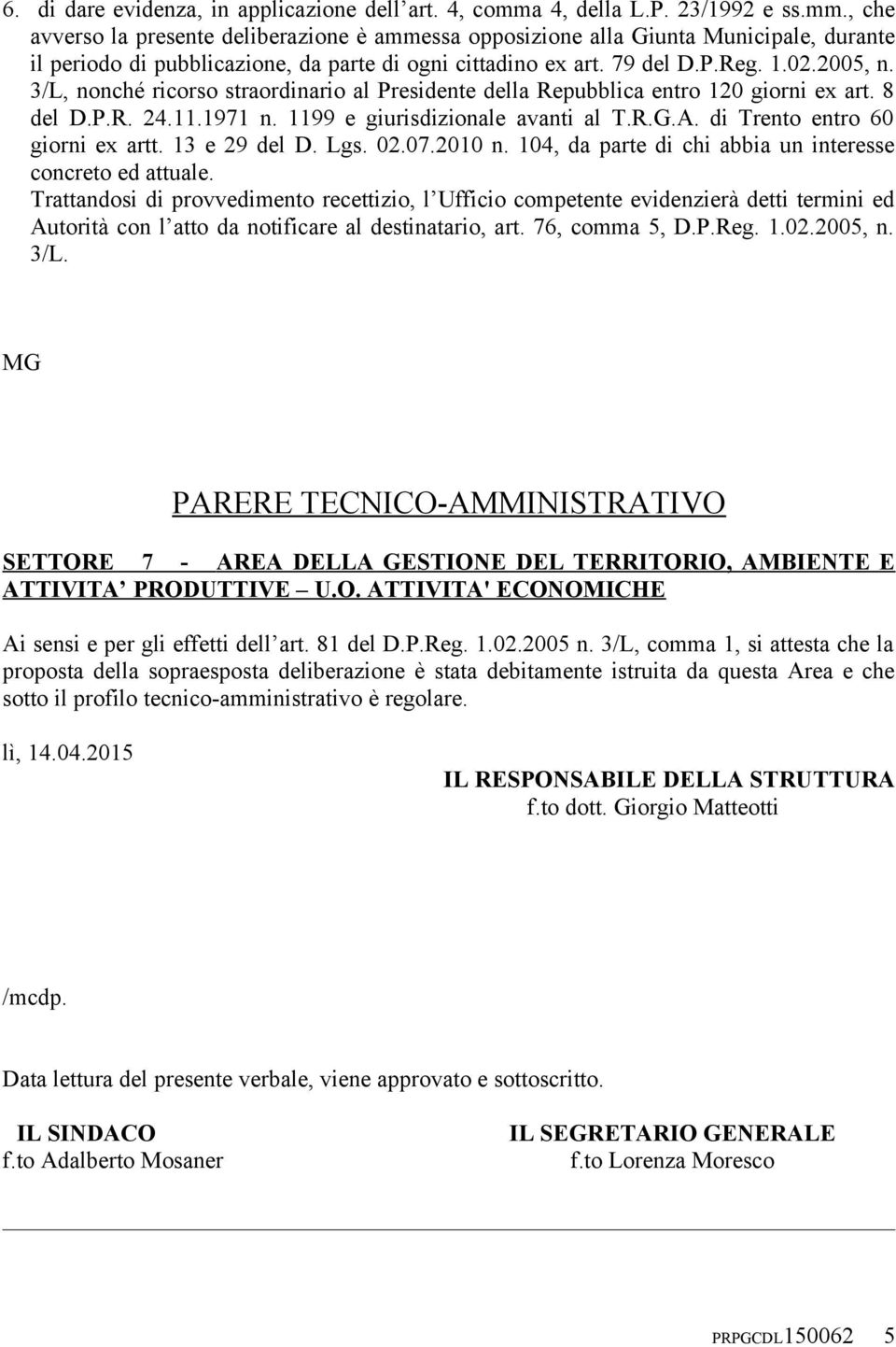 1.02.2005, n. 3/L, nonché ricorso straordinario al Presidente della Repubblica entro 120 giorni ex art. 8 del D.P.R. 24.11.1971 n. 1199 e giurisdizionale avanti al T.R.G.A.