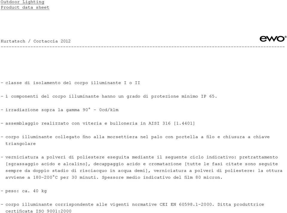 4401] - corpo illuminante collegato fino alla morsettiera nel palo con portella a filo e chiusura a chiave triangolare - verniciatura a polveri di poliestere eseguita mediante il seguente ciclo