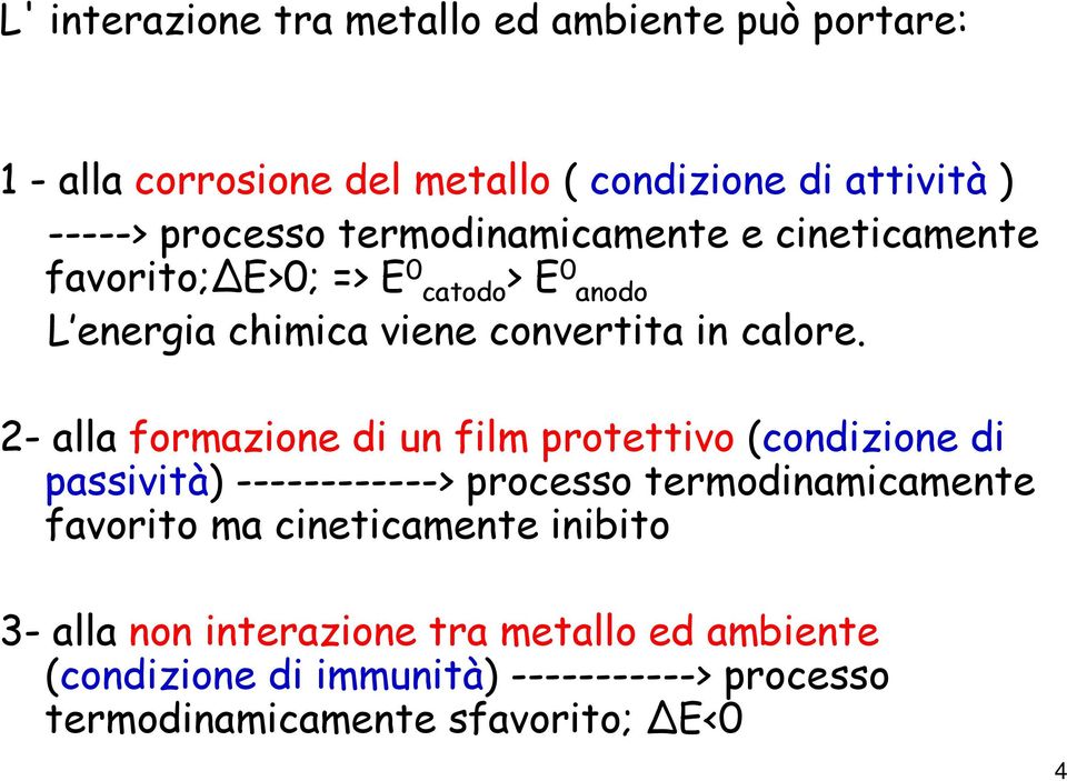 2- alla formazione di un film protettivo (condizione di passività) ------------> processo termodinamicamente favorito ma