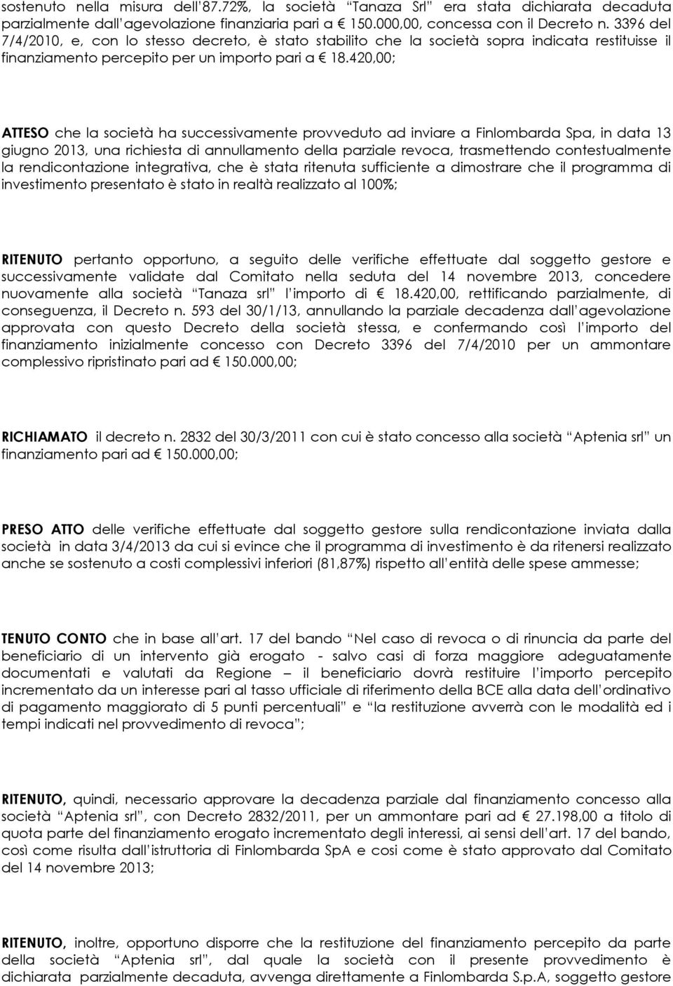 420,00; ATTESO che la società ha successivamente provveduto ad inviare a Finlombarda Spa, in data 13 giugno 2013, una richiesta di annullamento della parziale revoca, trasmettendo contestualmente la