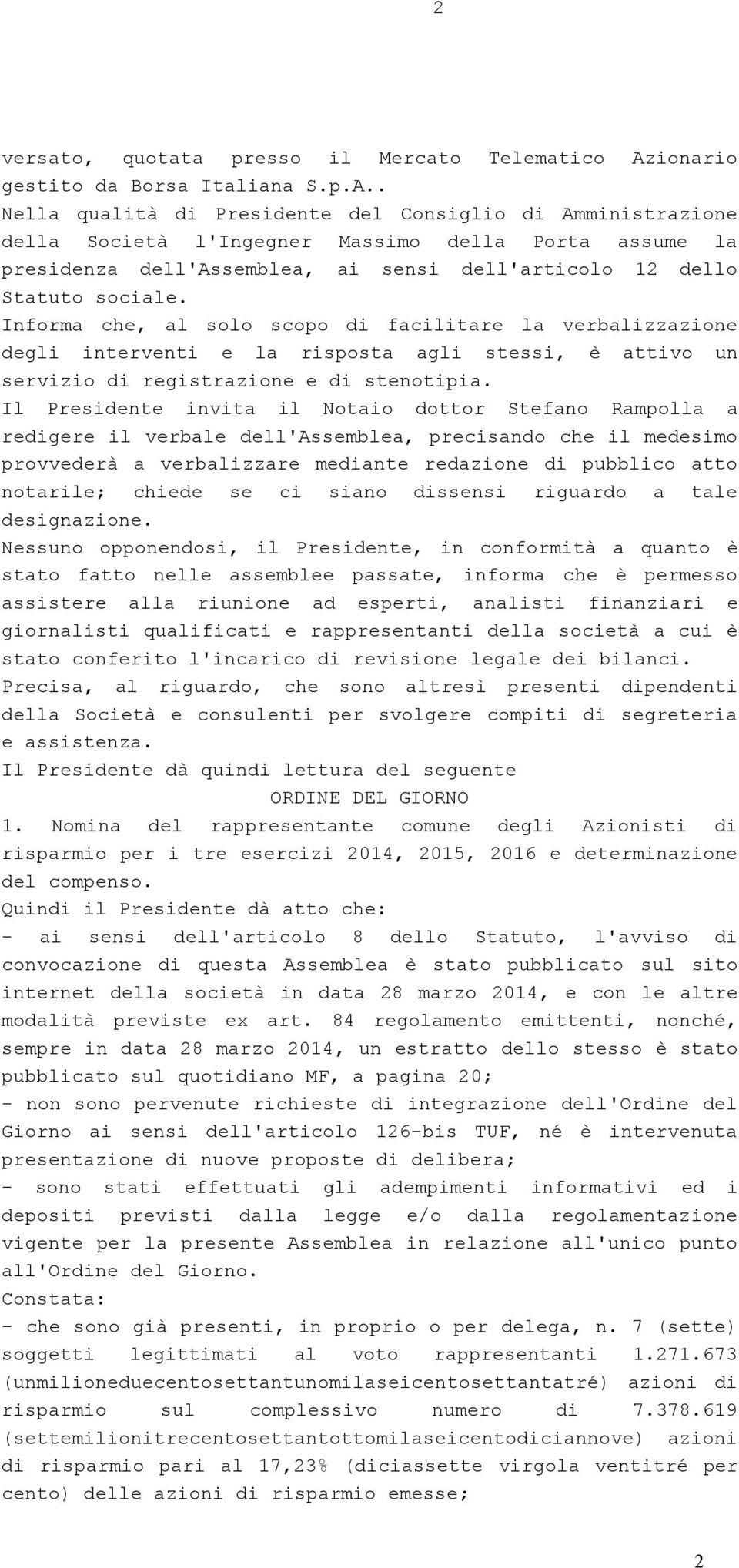 . Nella qualità di Presidente del Consiglio di Amministrazione della Società l'ingegner Massimo della Porta assume la presidenza dell'assemblea, ai sensi dell'articolo 12 dello Statuto sociale.