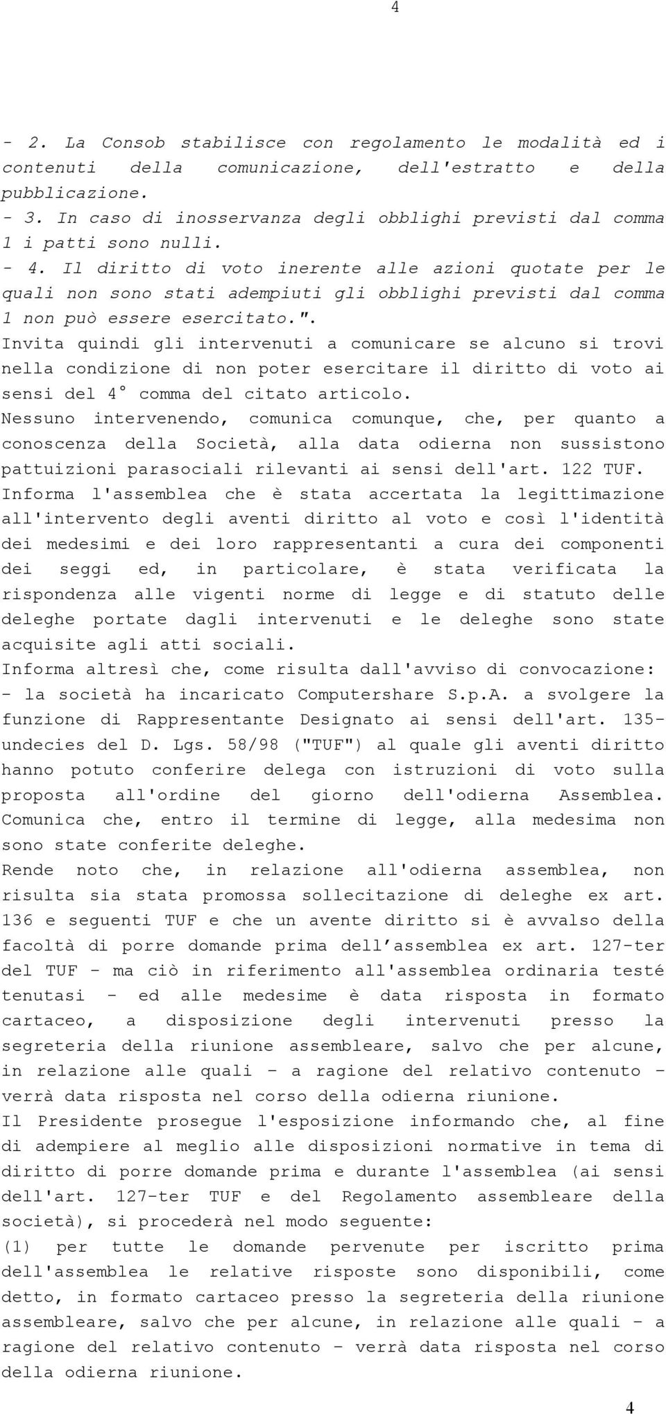 Il diritto di voto inerente alle azioni quotate per le quali non sono stati adempiuti gli obblighi previsti dal comma 1 non può essere esercitato.".