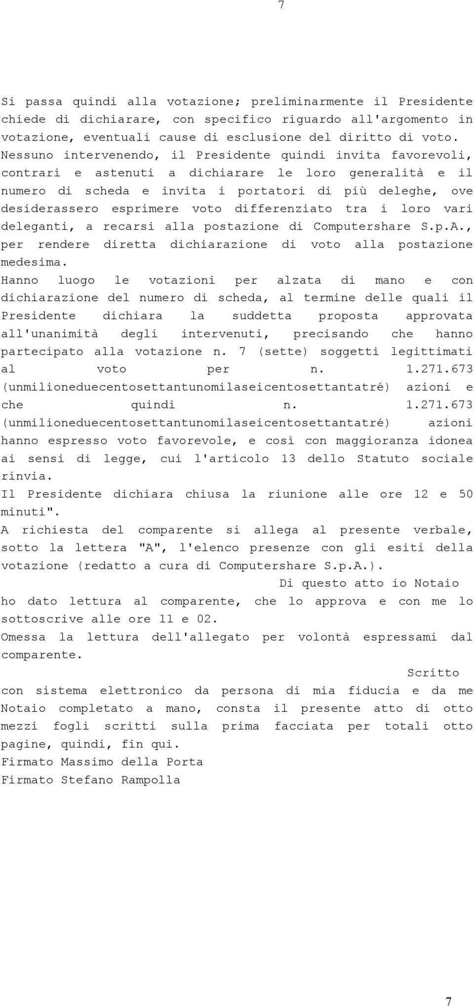 esprimere voto differenziato tra i loro vari deleganti, a recarsi alla postazione di Computershare S.p.A., per rendere diretta dichiarazione di voto alla postazione medesima.