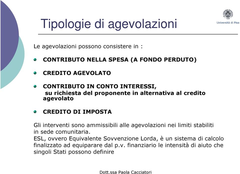 interventi sono ammissibili alle agevolazioni nei limiti stabiliti in sede comunitaria.