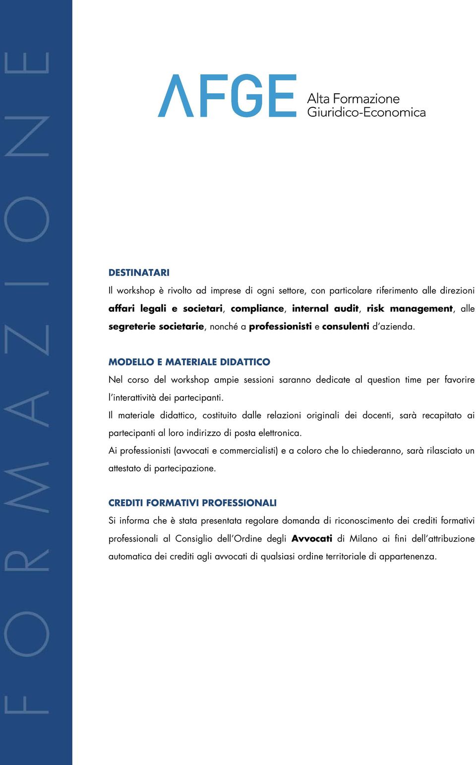 MODELLO E MATERIALE DIDATTICO Nel corso del workshop ampie sessioni saranno dedicate al question time per favorire l interattività dei partecipanti.