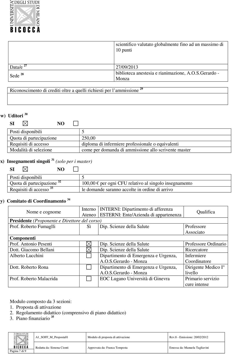 Gerardo - Monza Riconoscimento di crediti oltre a quelli richiesti per l ammissione 29 w) Uditori 30 SI NO Posti disponibili 5 Quota di partecipazione 250,00 Requisiti di accesso diploma di