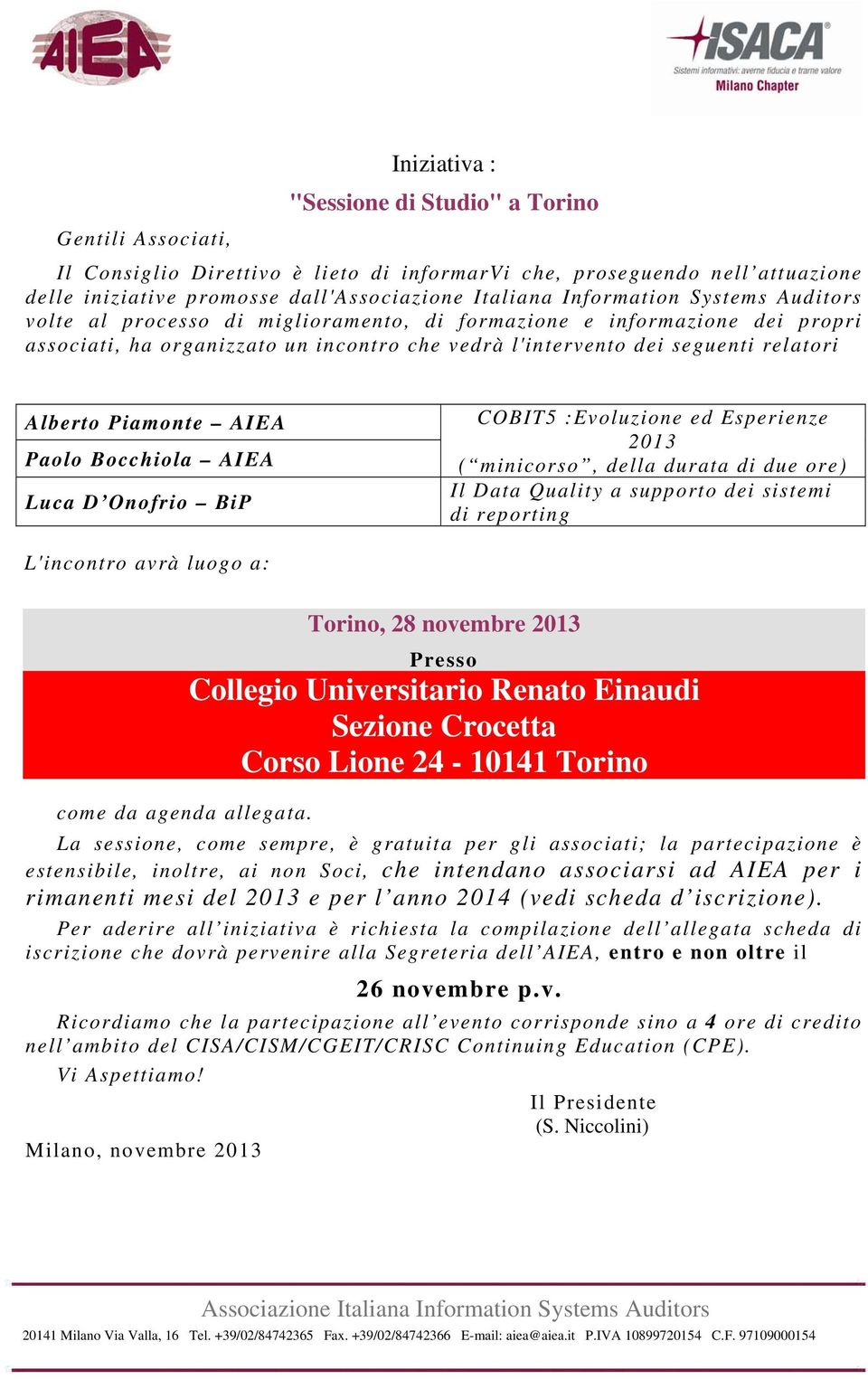 COBIT5 :Evoluzione ed Esperienze 2013 ( minicorso, della durata di due ore) Il Data Quality a supporto dei sistemi di reporting L'incontro avrà luogo a: Torino, 28 novembre 2013 Presso Collegio