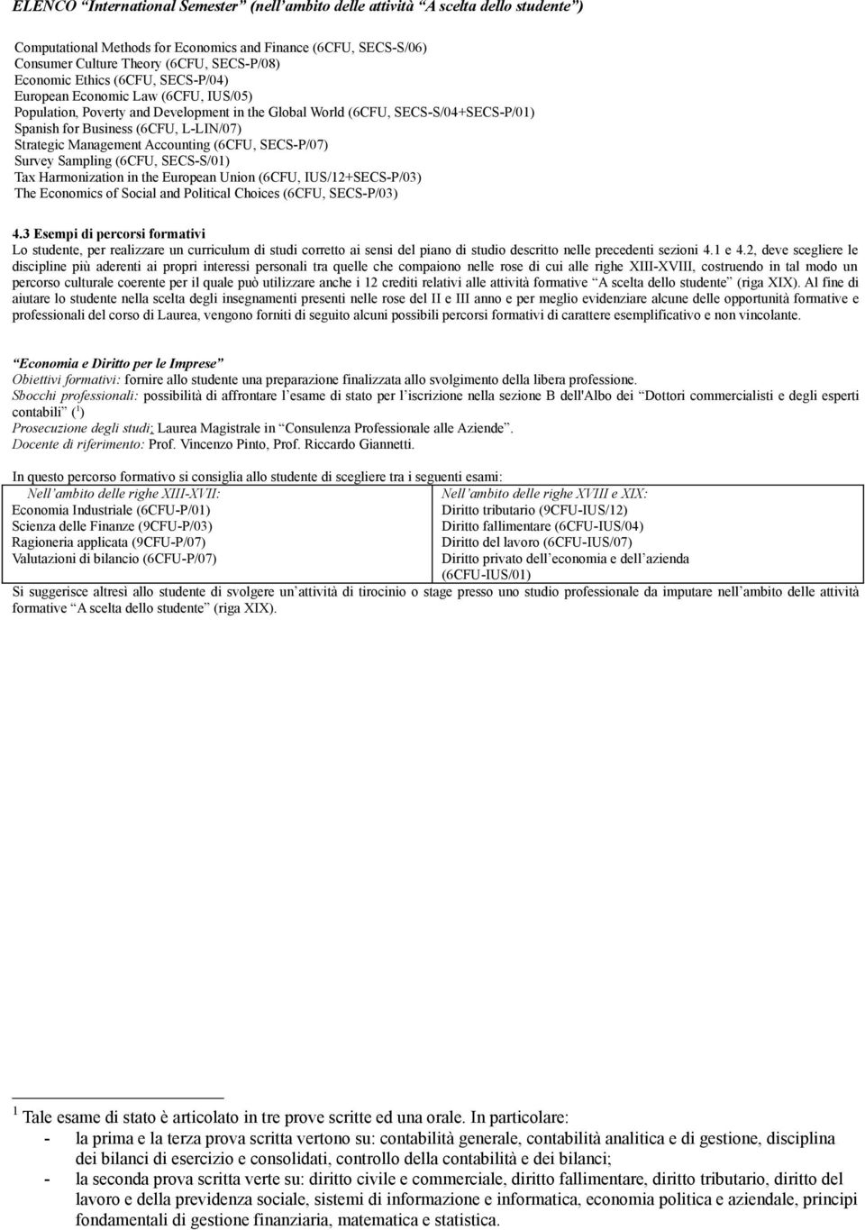 Strategic Management Accounting (6CFU, SECS-P/07) Survey Sampling (6CFU, SECS-S/01) Tax Harmonization in the European Union (6CFU, IUS/12+SECS-P/03) The Economics of Social and Political Choices