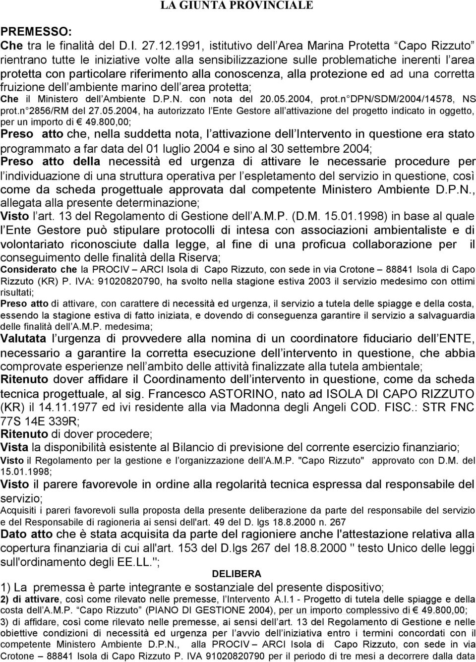 conoscenza, alla protezione ed ad una corretta fruizione dell ambiente marino dell area protetta; Che il Ministero dell Ambiente D.P.N. con nota del 20.05.2004, prot.n DPN/SDM/2004/14578, NS prot.